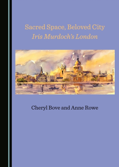 None Sacred Space, Beloved City : Iris Murdoch's London, PDF eBook