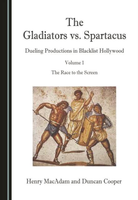 The Gladiators vs. Spartacus, Volume 1 : Dueling Productions in Blacklist Hollywood, PDF eBook