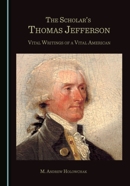 The Scholar's Thomas Jefferson : Vital Writings of a Vital American, PDF eBook
