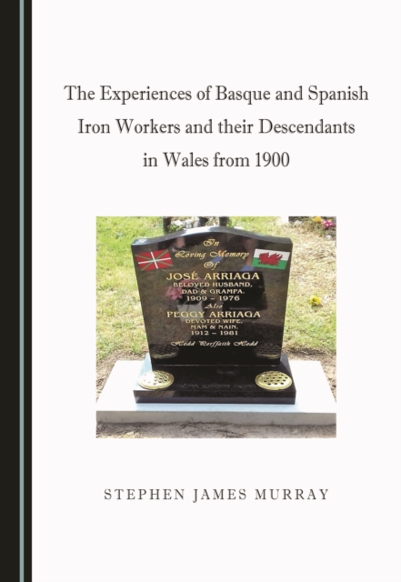 The Experiences of Basque and Spanish Iron Workers and their Descendants in Wales from 1900, PDF eBook