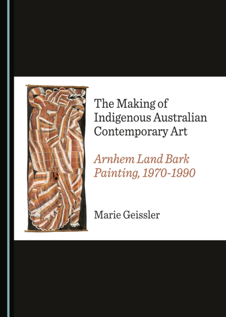 The Making of Indigenous Australian Contemporary Art : Arnhem Land Bark Painting, 1970-1990, PDF eBook