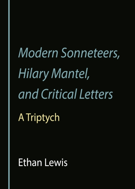 None Modern Sonneteers, Hilary Mantel, and Critical Letters : A Triptych, PDF eBook