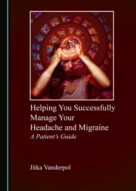 None Helping You Successfully Manage Your Headache and Migraine : A Patient's Guide, PDF eBook