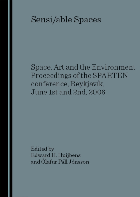 None Sensi/able Spaces : Space, Art and the Environment  Proceedings of the SPARTEN conference, Reykjavik, June 1st and 2nd, 2006, PDF eBook