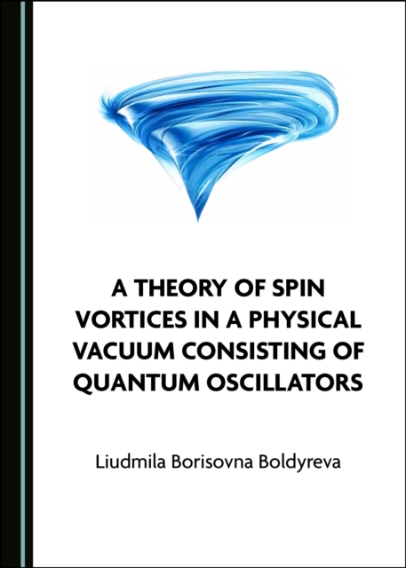 A Theory of Spin Vortices in a Physical Vacuum Consisting of Quantum Oscillators, PDF eBook