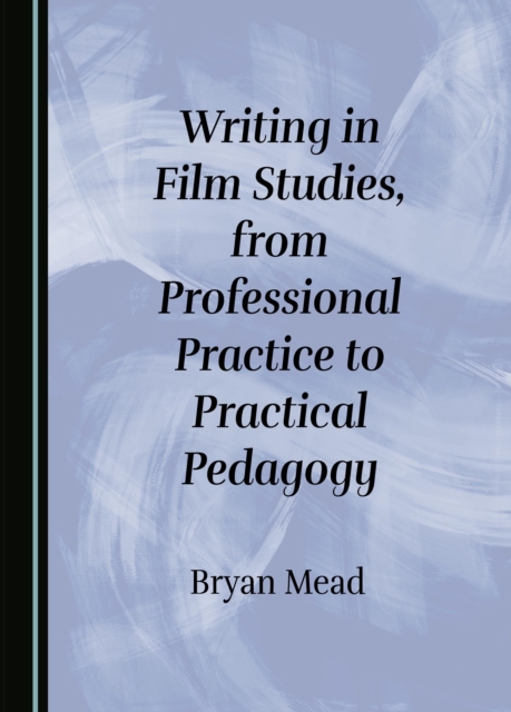 None Writing in Film Studies, from Professional Practice to Practical Pedagogy, PDF eBook