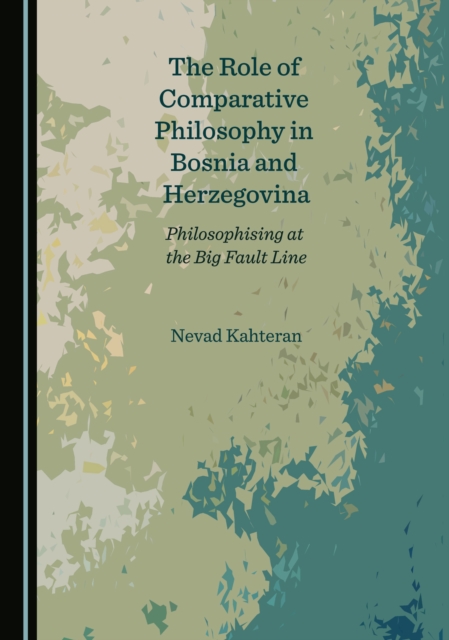 The Role of Comparative Philosophy in Bosnia and Herzegovina : Philosophising at the Big Fault Line, PDF eBook