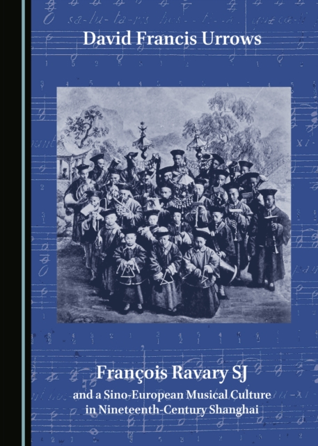 None Francois Ravary SJ and a Sino-European Musical Culture in Nineteenth-Century Shanghai, PDF eBook
