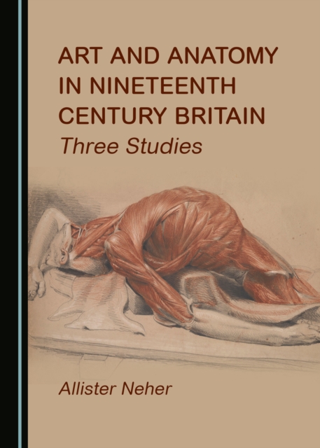 None Art and Anatomy in Nineteenth Century Britain : Three Studies, PDF eBook