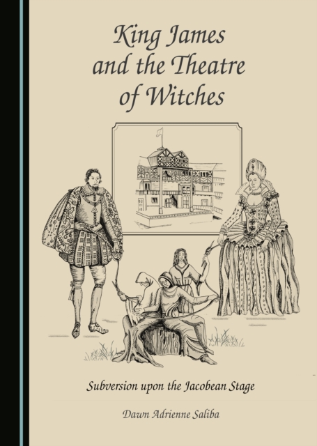 None King James and the Theatre of Witches : Subversion upon the Jacobean Stage, PDF eBook