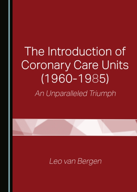 The Introduction of Coronary Care Units (1960-1985) : An Unparalleled Triumph, PDF eBook
