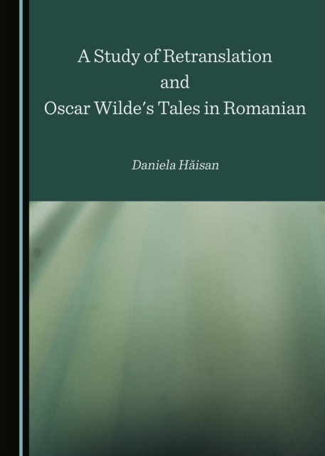 A Study of Retranslation and Oscar Wilde's Tales in Romanian, PDF eBook