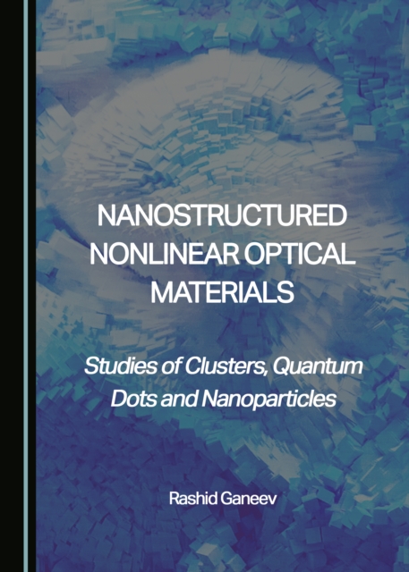 None Nanostructured Nonlinear Optical Materials : Studies of Clusters, Quantum Dots and Nanoparticles, PDF eBook