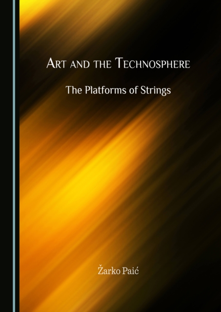 None Art and the Technosphere : The Platforms of Strings, PDF eBook