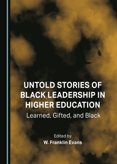 None Untold Stories of Black Leadership in Higher Education : Learned, Gifted, and Black, PDF eBook
