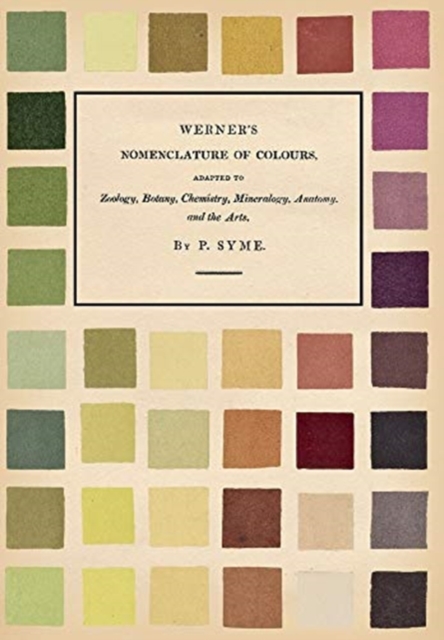 Werner's Nomenclature of Colours;Adapted to Zoology, Botany, Chemistry, Mineralogy, Anatomy, and the Arts, Hardback Book