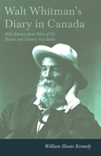 Walt Whitman's Diary in Canada - With Extracts from Other of His Diaries and Literary Note-Books, EPUB eBook