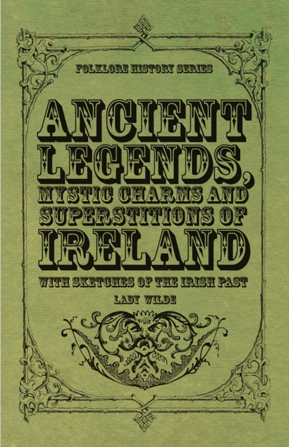Ancient Legends, Mystic Charms and Superstitions of Ireland - With Sketches of the Irish Past, EPUB eBook