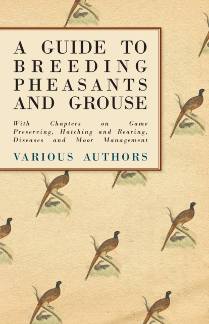 A Guide to Breeding Pheasants and Grouse - With Chapters on Game Preserving, Hatching and Rearing, Diseases and Moor Management, EPUB eBook