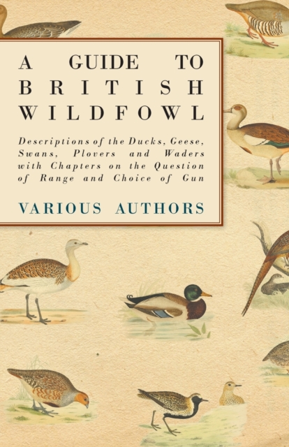 A Guide to British Wildfowl - Descriptions of the Ducks, Geese, Swans, Plovers and Waders with Chapters on the Question of Range and Choice of Gun, EPUB eBook