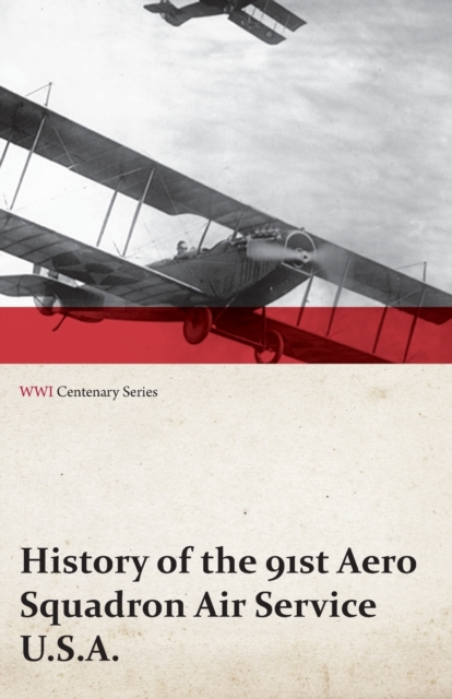 History of the 91st Aero Squadron Air Service U.S.A. (WWI Centenary Series), EPUB eBook