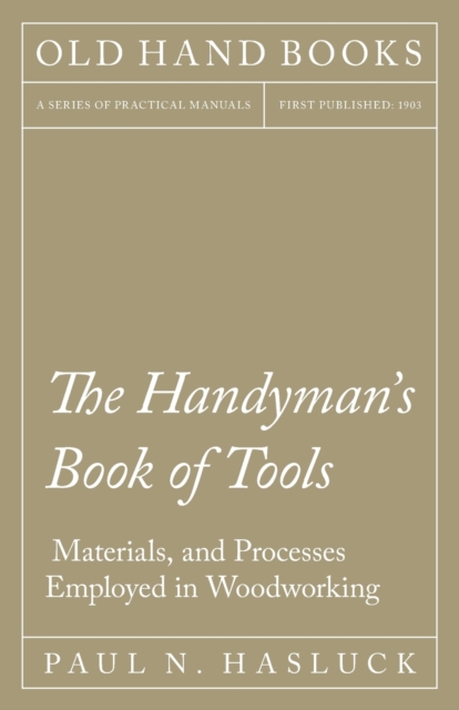 The Handyman's Book of Tools, Materials, and Processes Employed in Woodworking, EPUB eBook