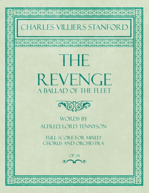 The Revenge - A Ballad of the Fleet - Full Score for Mixed Chorus and Orchestra - Words by Alfred, Lord Tennyson - Op.24, EPUB eBook