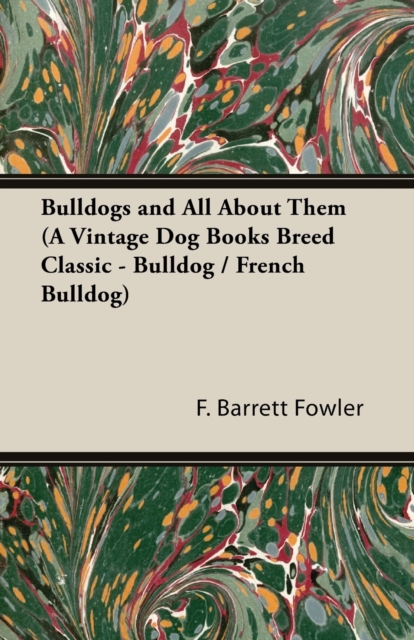 Bulldogs and All About Them (A Vintage Dog Books Breed Classic - Bulldog / French Bulldog), EPUB eBook