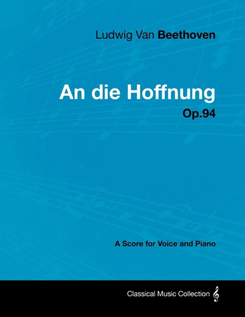 Ludwig Van Beethoven - An die Hoffnung - Op.94 - A Score for Voice and Piano, EPUB eBook