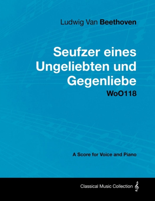 Ludwig Van Beethoven - Seufzer eines Ungeliebten und Gegenliebe - WoO118 - A Score Voice and Piano, EPUB eBook