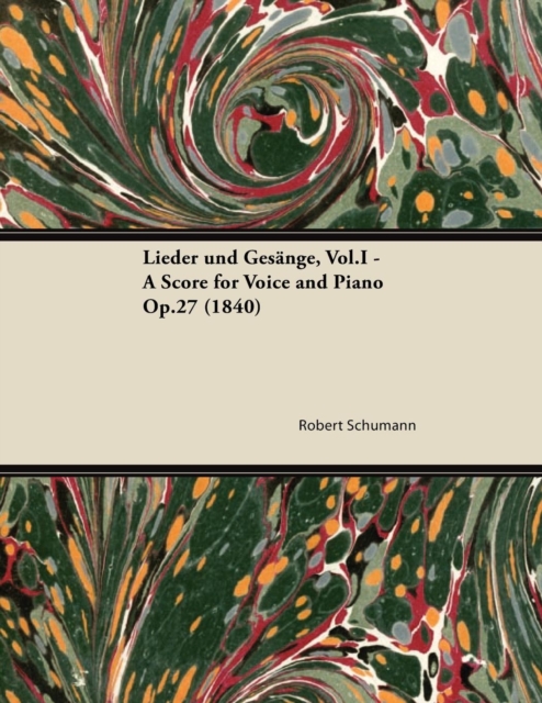 Lieder und GesA¤nge, Vol.I - A Score for Voice and Piano Op.27 (1840), EPUB eBook