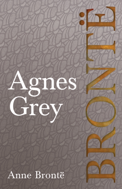 Agnes Grey : Including Introductory Essays by Virginia Woolf, Charlotte Bronte and Clement K. Shorter, EPUB eBook