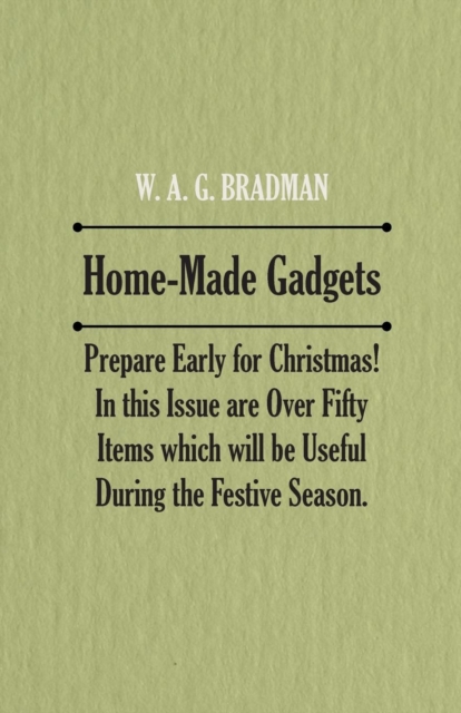 Home-Made Gadgets - Prepare Early for Christmas! In this Issue are Over Fifty Items which will be Useful During the Festive Season., EPUB eBook