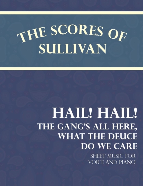 The Scores of Sullivan - Hail! Hail! The Gang's All Here, What the Deuce do we Care - Sheet Music for Voice and Piano, EPUB eBook