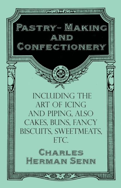 Pastry-Making and Confectionery - Including the Art of Icing and Piping, also Cakes, Buns, Fancy Biscuits, Sweetmeats, etc., EPUB eBook