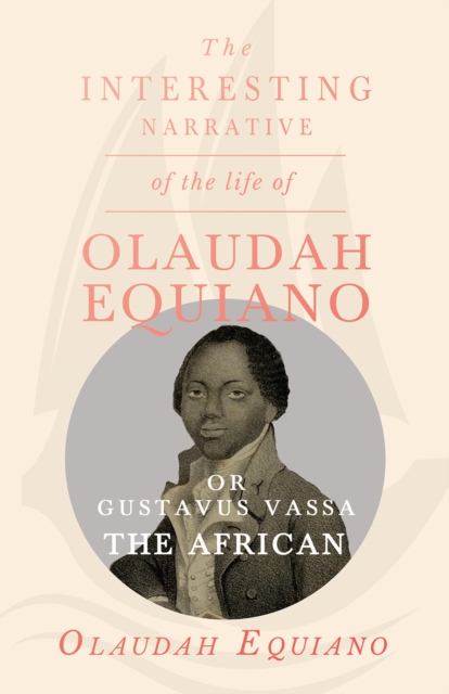 The Interesting Narrative of the Life of Olaudah Equiano, Or Gustavus Vassa, The African., EPUB eBook