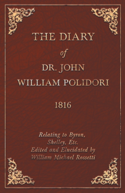 The Diary of Dr. John William Polidori - 1816 - Relating to Byron, Shelley, Etc. Edited and Elucidated by William Michael Rossetti, EPUB eBook