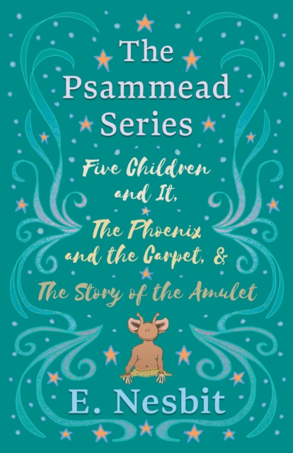 Five Children and It, The Phoenix and the Carpet, and The Story of the Amulet : The Psammead Series - Books 1 - 3, EPUB eBook