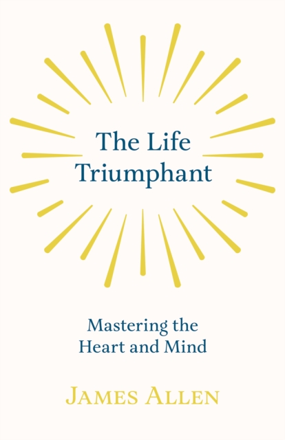The Life Triumphant - Mastering the Heart and Mind : With an Essay on Self Help By Russel H. Conwell, EPUB eBook