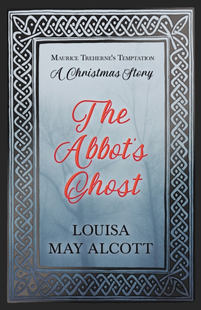 The Abbot's Ghost : or Maurice Treherne's Temptation: A Christmas Story, EPUB eBook