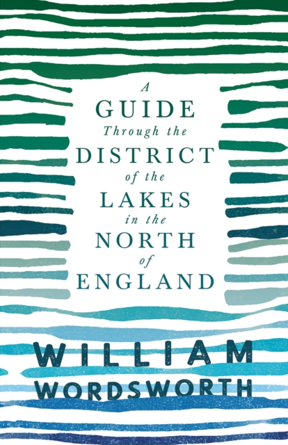 A Guide Through the District of the Lakes in the North of England : With a Description of the Scenery, For the Use of Tourists and Residents, EPUB eBook