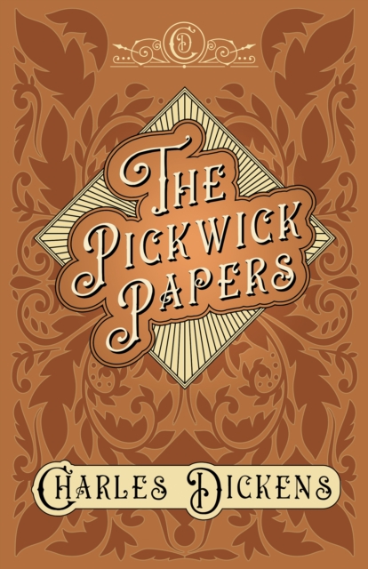 The Pickwick Papers : The Posthumous Papers of the Pickwick Club - With Appreciations and Criticisms By G. K. Chesterton, EPUB eBook