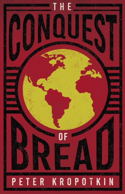 The Conquest of Bread : With an Excerpt from Comrade Kropotkin by Victor Robinson, EPUB eBook