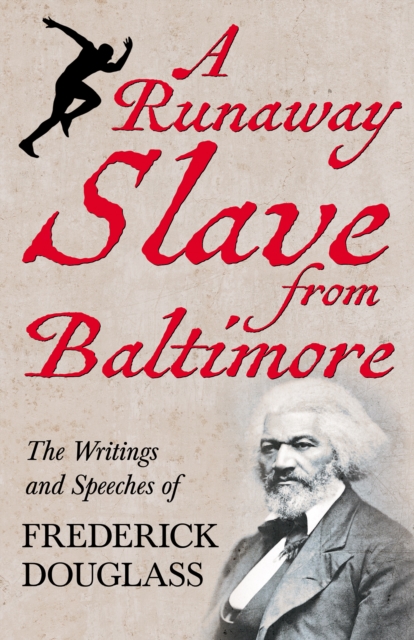 A Runaway Slave from Baltimore : The Writings and Speeches of Frederick Douglass, EPUB eBook