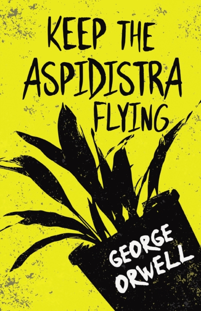 Keep the Aspidistra Flying : With the Introductory Essay 'Why I Write', EPUB eBook