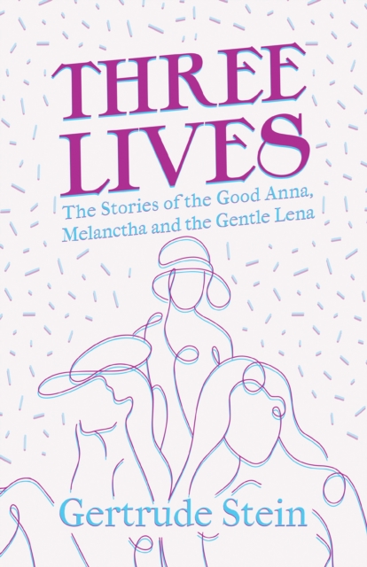 Three Lives - The Stories of the Good Anna, Melanctha and the Gentle Lena : With an Introduction by Sherwood Anderson, EPUB eBook