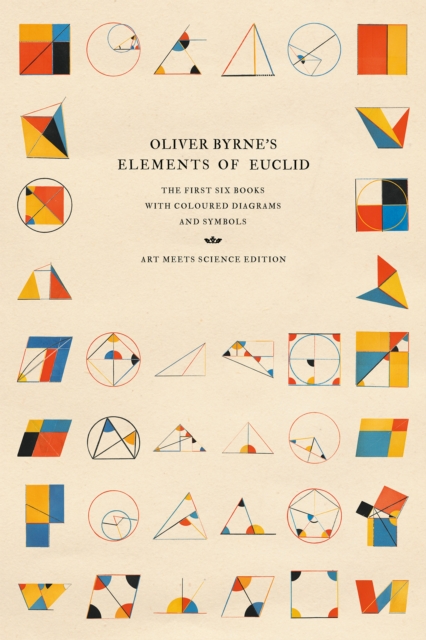 Oliver Byrne's Elements of Euclid : The First Six Books with Coloured Diagrams and Symbols (Art Meets Science Edition), EPUB eBook