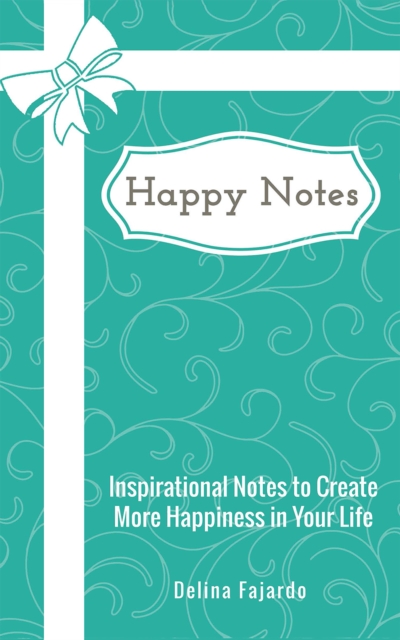 Happy Notes : Inspirational Notes to Create More Happiness in Your Life, EPUB eBook