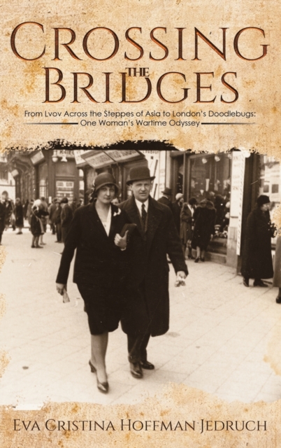 Crossing the Bridges : From Lvov Across the Steppes of Asia to London's Doodlebugs: One Woman's Wartime Odyssey, Hardback Book