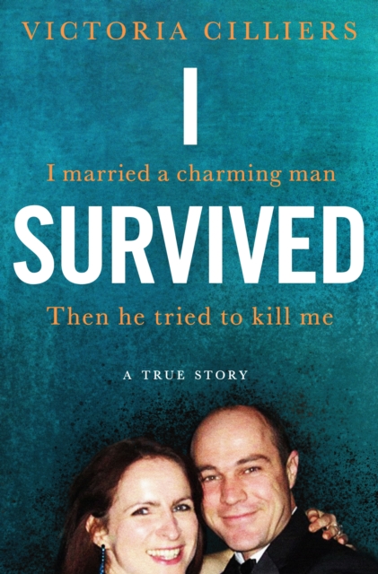 I Survived : I married a charming man. Then he tried to kill me. A true story., EPUB eBook